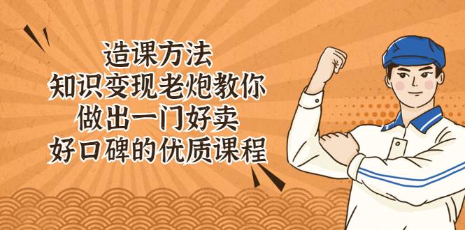 造课方法：知识变现老炮教你做出一门好卖、好口碑的优质课程-哔搭谋事网-原创客谋事网