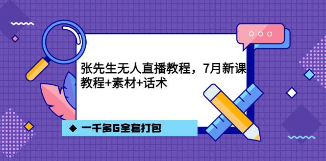 张先生无人直播教程，7月新课，教程素材话术一千多G全套打包-哔搭谋事网-原创客谋事网