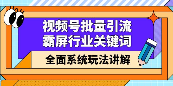 视频号批量引流，霸屏行业关键词（基础班）全面系统玩法讲解【无水印】-哔搭谋事网-原创客谋事网