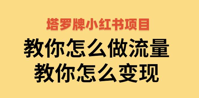 [小红书] 塔罗牌小红书项目，教你怎么做流量，教你怎么变现 价值1700元-哔搭谋事网-原创客谋事网