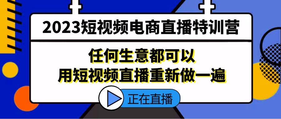 2023短视频电商直播特训营，任何生意都可以用短视频直播重新做一遍-哔搭谋事网-原创客谋事网