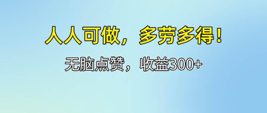 （12126期）人人可做！轻松点赞，收益300+，多劳多得！-哔搭谋事网-原创客谋事网