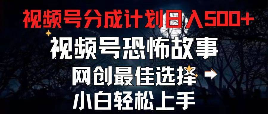 2024最新视频号分成计划，每天5分钟轻松月入500+，恐怖故事赛道,-哔搭谋事网-原创客谋事网