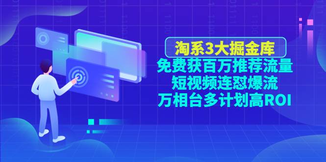 淘系3大掘金库：免费获百万推荐流量+短视频连怼爆流+万相台多计划高ROI-哔搭谋事网-原创客谋事网