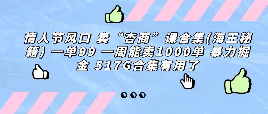 情人节风口 卖“杏商”课合集(海王秘籍) 一单99 一周能卖1000单 暴…-哔搭谋事网-原创客谋事网