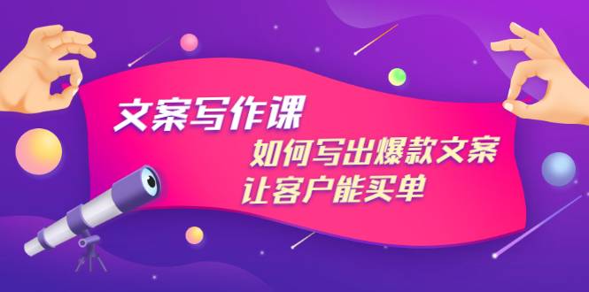 文案写作课：如何写出爆款文案，让客户能买单，价值1999元-哔搭谋事网-原创客谋事网