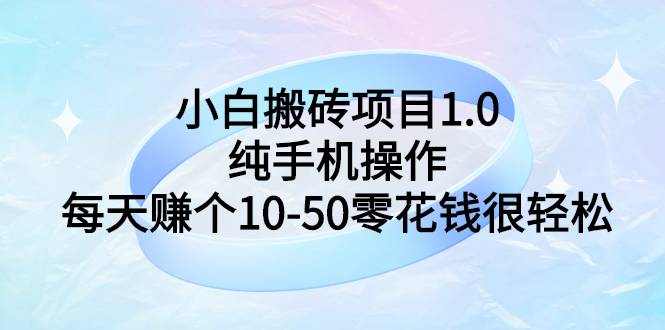 小白搬砖项目1.0，纯手机操作，每天赚个10-50零花钱很轻松-哔搭谋事网-原创客谋事网