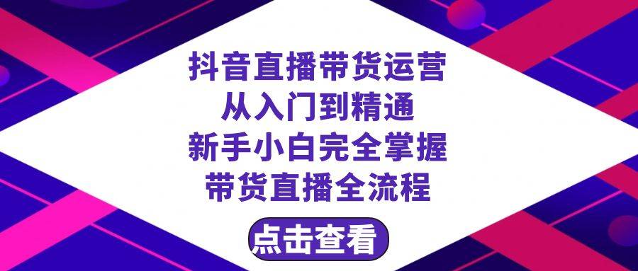 抖音直播带货 运营从入门到精通，新手完全掌握带货直播全流程（23节）-哔搭谋事网-原创客谋事网