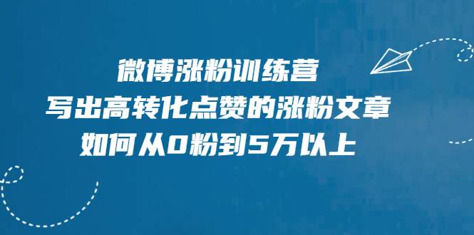 微博涨粉训练营，写出高转化点赞的涨粉文章，如何从0粉到5万以上【无水印】-哔搭谋事网-原创客谋事网