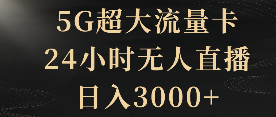 5G超大流量卡，24小时无人直播，日入3000+-哔搭谋事网-原创客谋事网