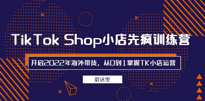 [跨境电商] TikTok Shop小店先疯训练营，开启2022年海外带货，从0到1掌握TK小店运营-哔搭谋事网-原创客谋事网