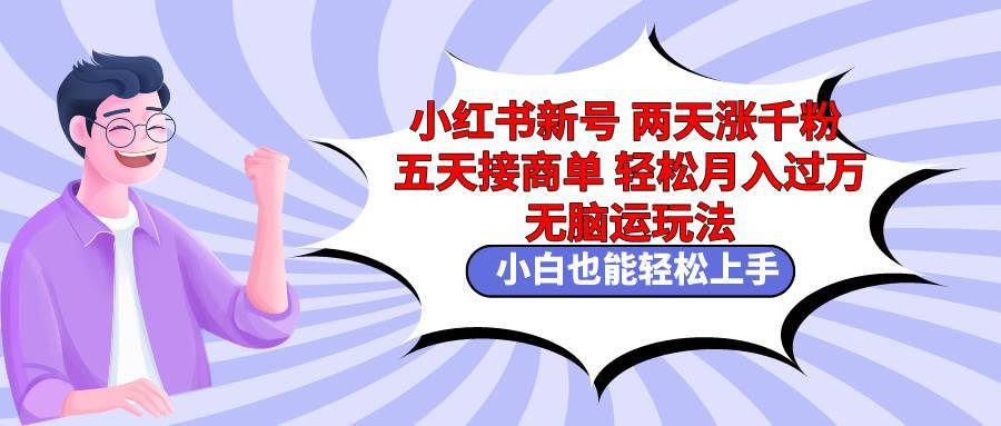 小红书新号两天涨千粉五天接商单轻松月入过万 无脑搬运玩法 小白也能轻…-哔搭谋事网-原创客谋事网