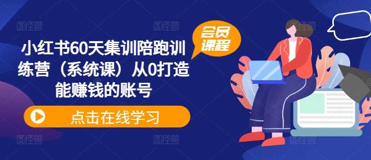 小红书60天集训陪跑训练营（系统课）从0打造能赚钱的账号-哔搭谋事网-原创客谋事网