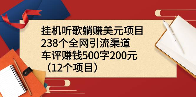 挂机听歌躺赚美元项目+238个全网引流渠道+车评赚钱500字200元（12个项目）-哔搭谋事网-原创客谋事网