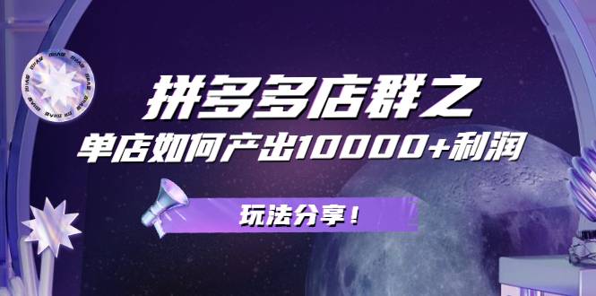 拼多多店群之：教你单店如何产出10000+利润，玩法分享！-哔搭谋事网-原创客谋事网