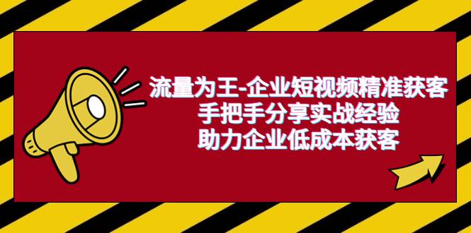 流量为王-企业 短视频精准获客，手把手分享实战经验，助力企业低成本获客-哔搭谋事网-原创客谋事网